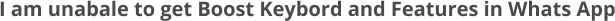 I_am_unabale_to_get_Boost_Keybord_and_Features_in_Whats_App.jpg